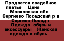 Продается свадебное платье  › Цена ­ 9 000 - Московская обл., Сергиево-Посадский р-н, Сергиев Посад г. Одежда, обувь и аксессуары » Женская одежда и обувь   